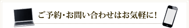 ご予約・お問い合わせはお気軽に！