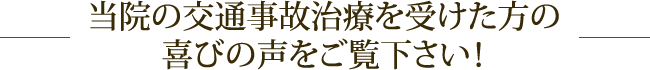 当院の交通事故治療を受けた方の喜びの声をご覧下さい！